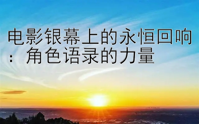 电影银幕上的永恒回响：角色语录的力量