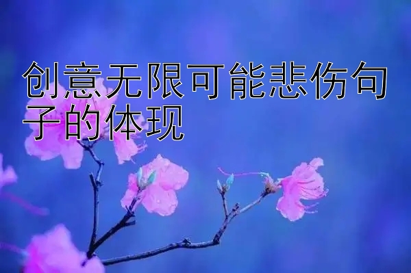 创意无限可能悲伤句子的体现