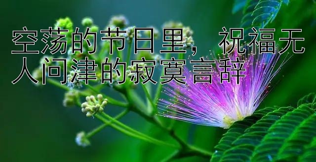 空荡的节日里，祝福无人问津的寂寞言辞