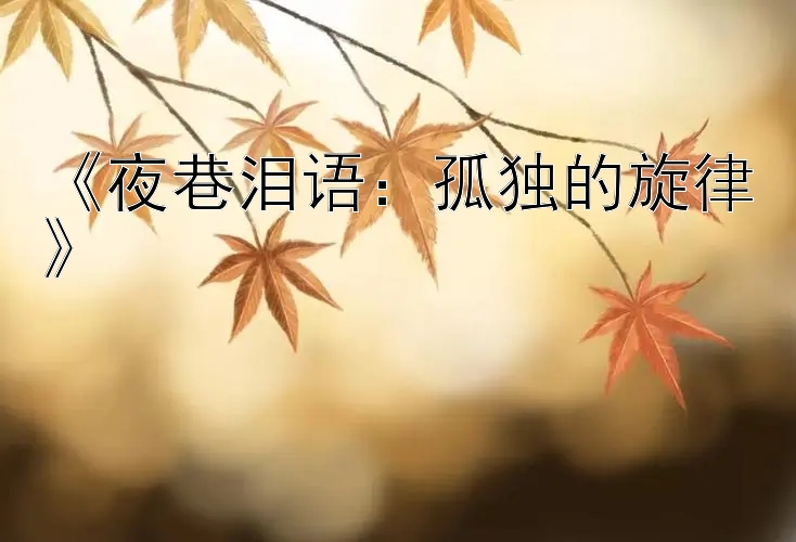 《夜巷泪语：孤独的旋律》