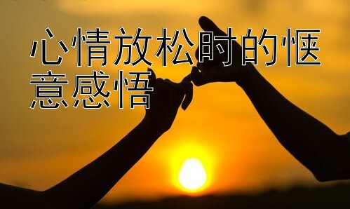 心情放松时的惬意感悟