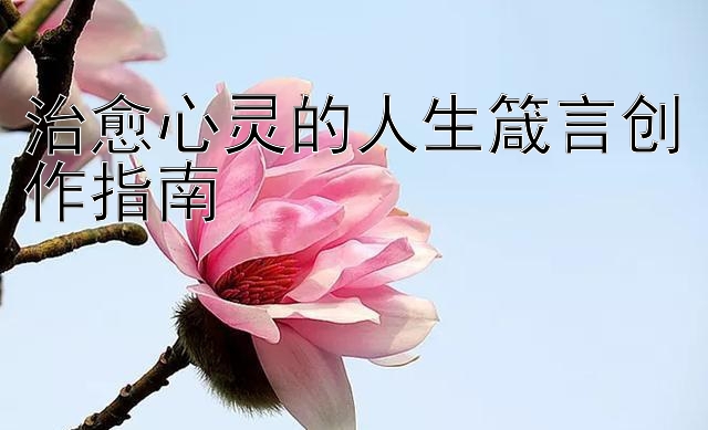 治愈心灵的人生箴言创作指南