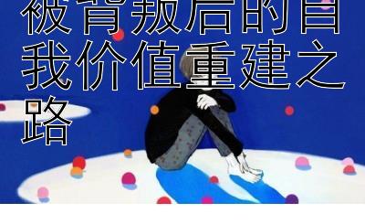 被背叛后的自我价值重建之路