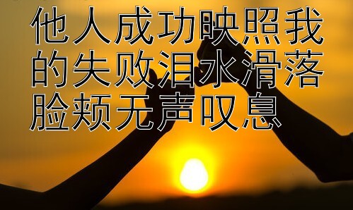 他人成功映照我的失败泪水滑落脸颊无声叹息