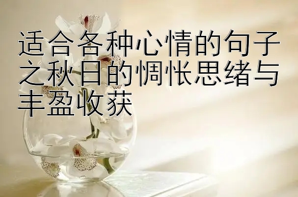 适合各种心情的句子之秋日的惆怅思绪与丰盈收获