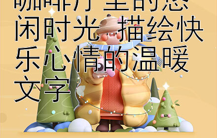 咖啡厅里的悠闲时光 描绘快乐心情的温暖文字